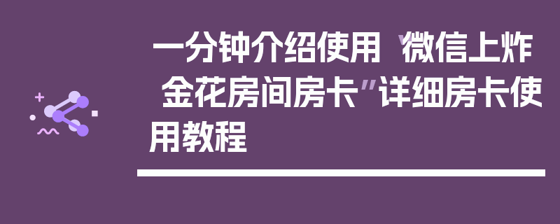 一分钟介绍使用“微信上炸 金花房间房卡”详细房卡使用教程