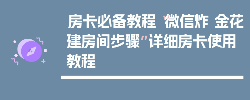 房卡必备教程“微信炸 金花建房间步骤”详细房卡使用教程