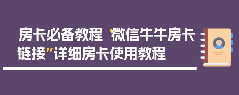 房卡必备教程“微信牛牛房卡链接”详细房卡使用教程