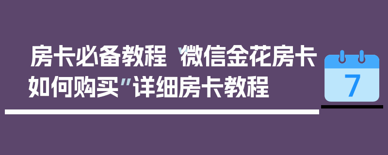 房卡必备教程“微信金花房卡如何购买”详细房卡教程