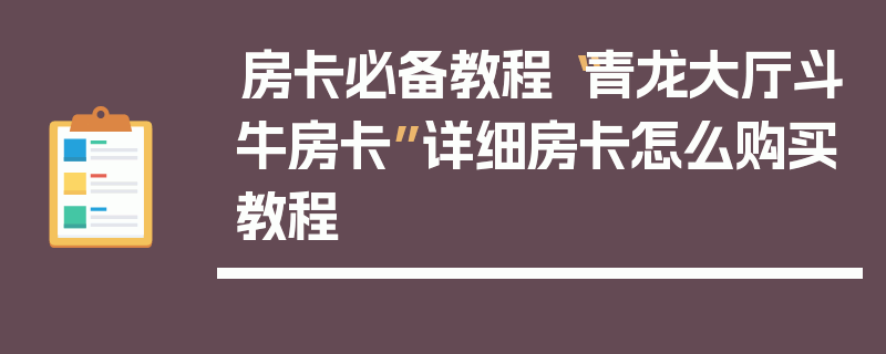 房卡必备教程“青龙大厅斗牛房卡”详细房卡怎么购买教程