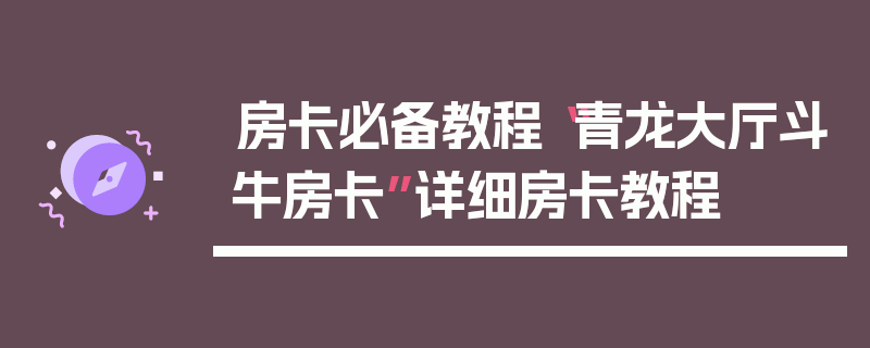 房卡必备教程“青龙大厅斗牛房卡”详细房卡教程