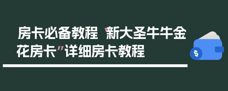 房卡必备教程“新大圣牛牛金花房卡”详细房卡教程