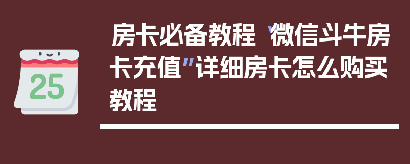 房卡必备教程“微信斗牛房卡充值”详细房卡怎么购买教程