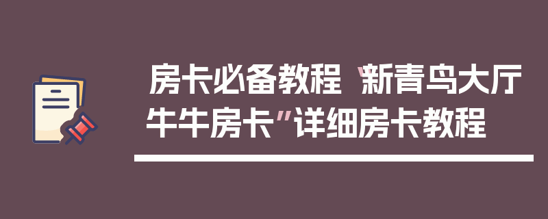房卡必备教程“新青鸟大厅牛牛房卡”详细房卡教程