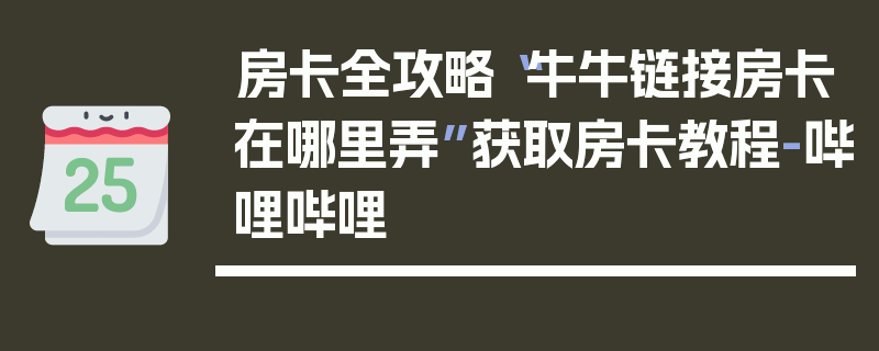 房卡全攻略“牛牛链接房卡在哪里弄”获取房卡教程-哔哩哔哩