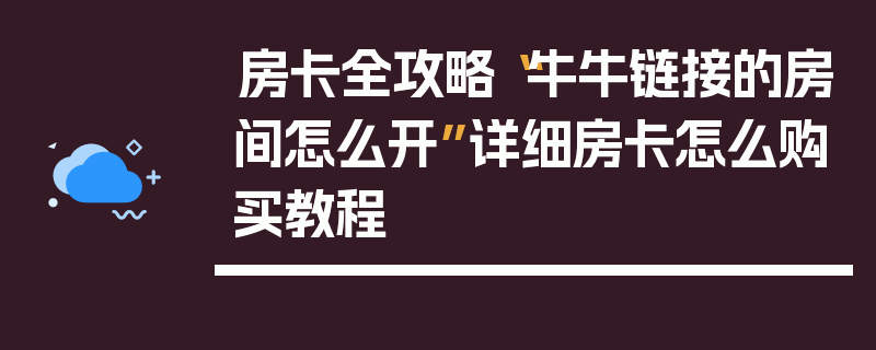 房卡全攻略“牛牛链接的房间怎么开”详细房卡怎么购买教程