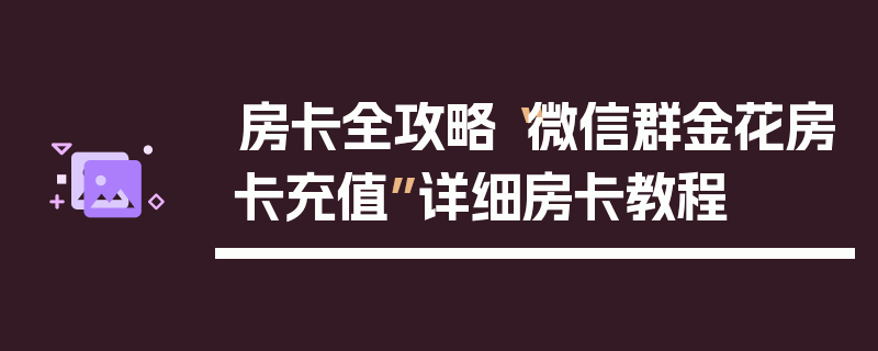 房卡全攻略“微信群金花房卡充值”详细房卡教程
