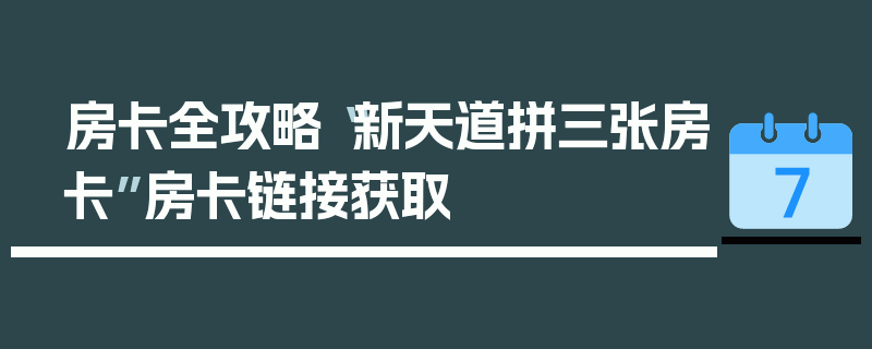房卡全攻略“新天道拼三张房卡”房卡链接获取