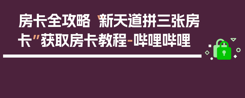房卡全攻略“新天道拼三张房卡”获取房卡教程-哔哩哔哩