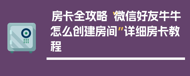 房卡全攻略“微信好友牛牛怎么创建房间”详细房卡教程