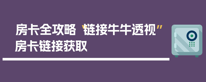 房卡全攻略“链接牛牛透视”房卡链接获取