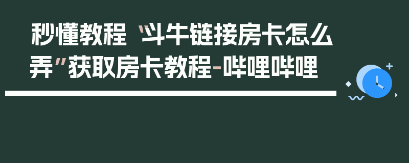 秒懂教程“斗牛链接房卡怎么弄”获取房卡教程-哔哩哔哩