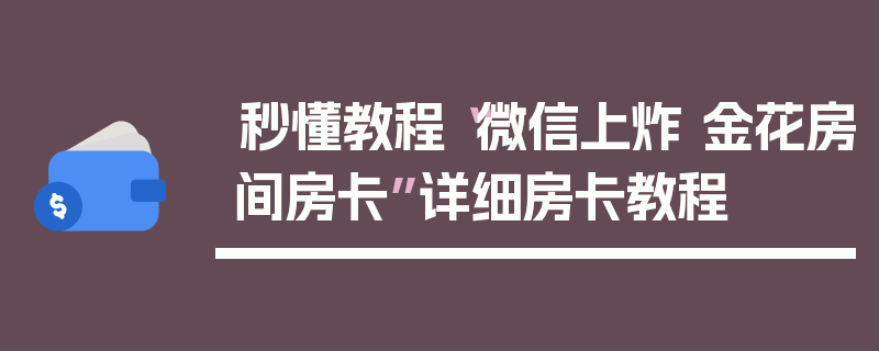 秒懂教程“微信上炸 金花房间房卡”详细房卡教程