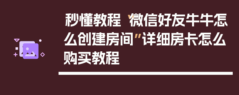 秒懂教程“微信好友牛牛怎么创建房间”详细房卡怎么购买教程