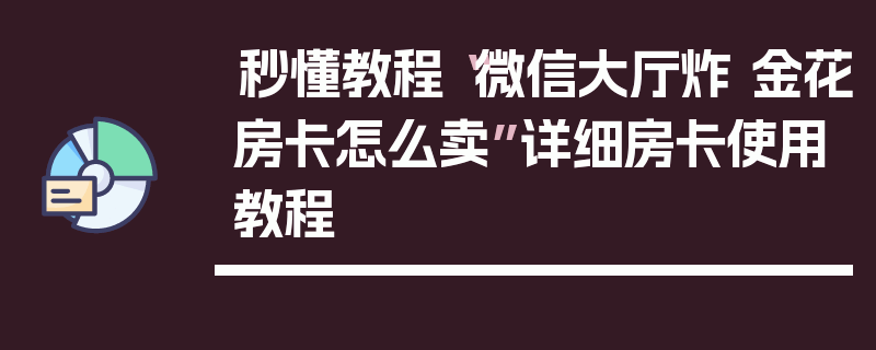 秒懂教程“微信大厅炸 金花房卡怎么卖”详细房卡使用教程