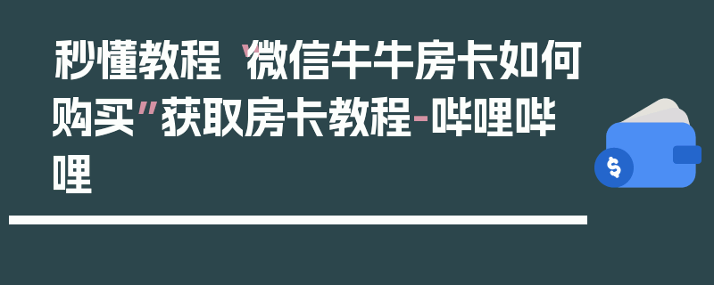 秒懂教程“微信牛牛房卡如何购买”获取房卡教程-哔哩哔哩